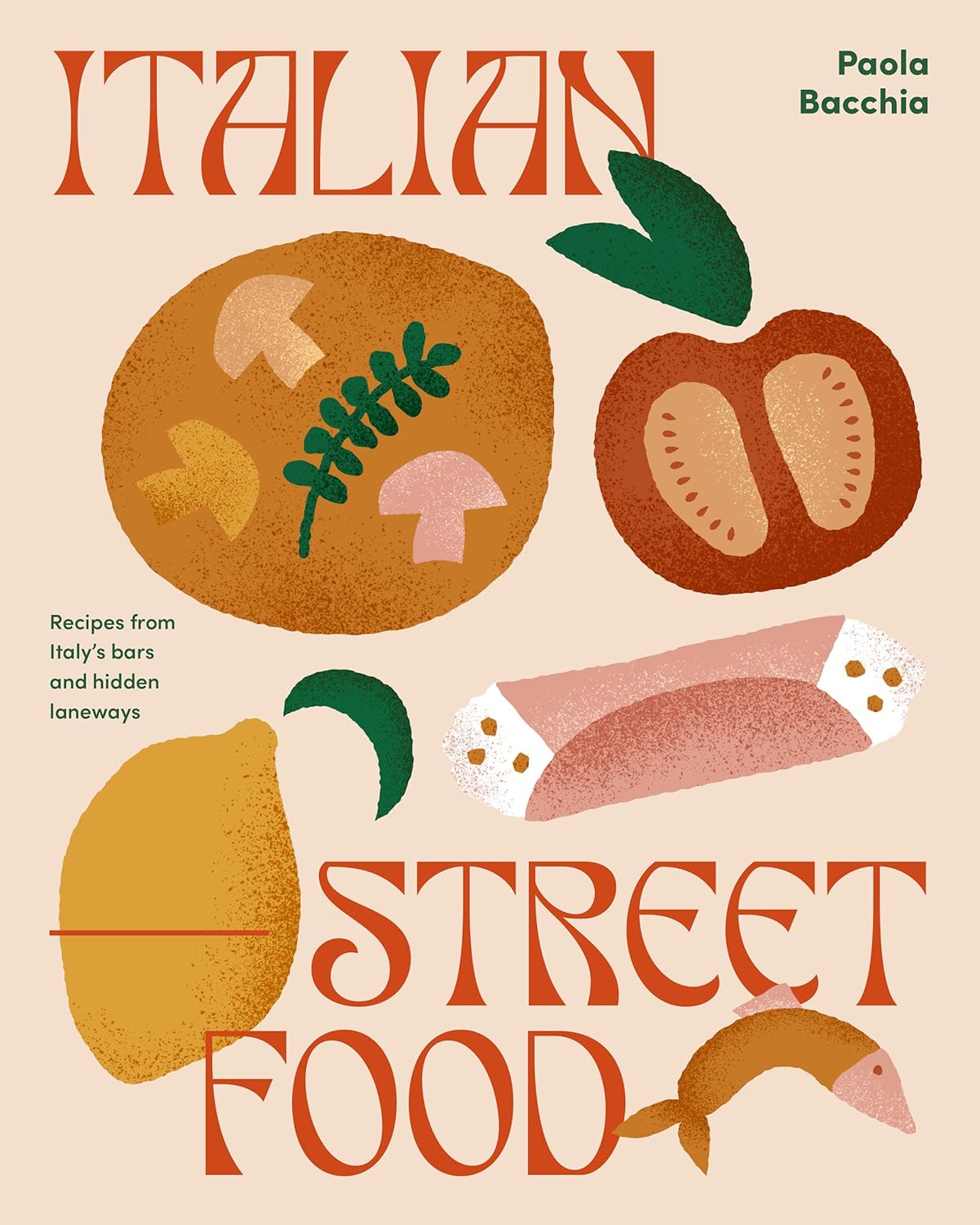 Italian Street Food: Recipes from Italy's Bars and Hidden Laneways by Paula Bacchia