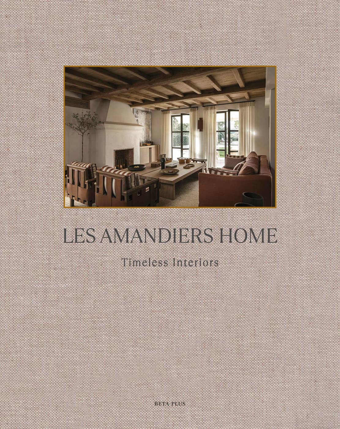 Les Amandiers Home: Timeless Interiors by Beta-Plus Publishing