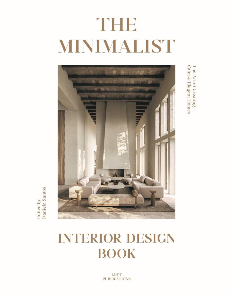 Minimalist: Interior Design Book: The Art of Creating Calm & Elegant Spaces by Daniela Santos