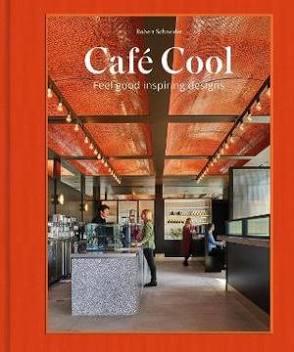 Cafe Cool: Feel-Good Inspiring Designs by Robert Schneider